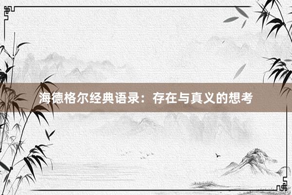 海德格尔经典语录：存在与真义的想考