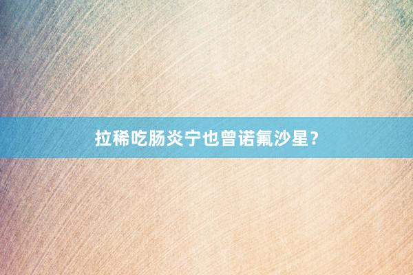 拉稀吃肠炎宁也曾诺氟沙星？