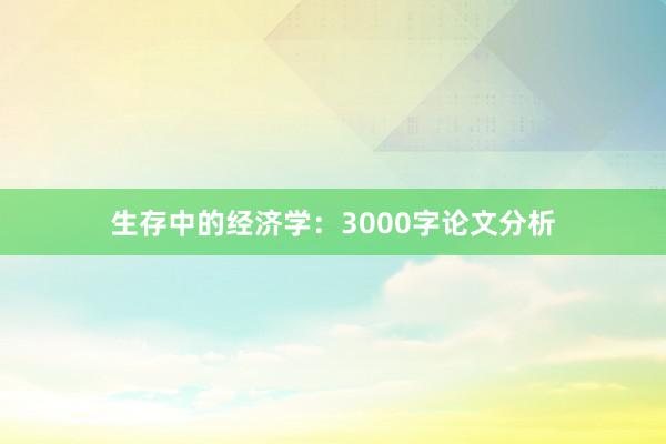 生存中的经济学:3000字论文分析